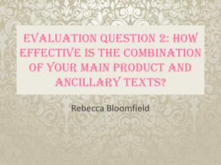 Evaluation Question 2: How effective is the combination of your main product and ancillary texts?