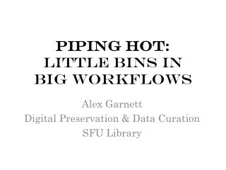 PIPING HOT: Little Bins in big workflows