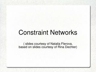 Constraint Networks ( slides courtesy of Natalia Flerova,