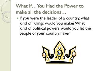 What If…You Had the Power to make all the decisions…