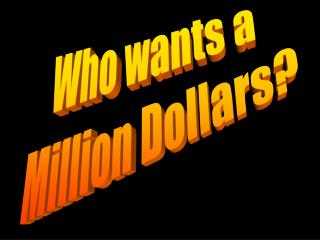 Who wants a Million Dollars?