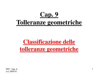 Cap. 9 Tolleranze geometriche Classificazione delle tolleranze geometriche