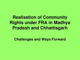 Realisation of Community Rights under FRA in Madhya Pradesh and Chhattisgarh