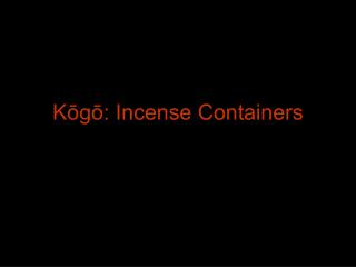 Kōgō: Incense Containers