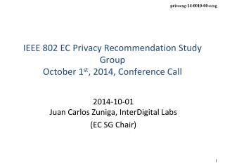 IEEE 802 EC Privacy Recommendation Study Group October 1 st , 2014, Conference Call