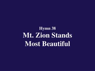 Hymn 38 Mt. Zion Stands Most Beautiful