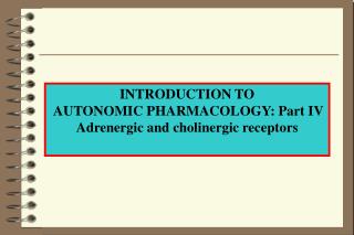 INTRODUCTION TO AUTONOMIC PHARMACOLOGY: Part IV Adrenergic and cholinergic receptors