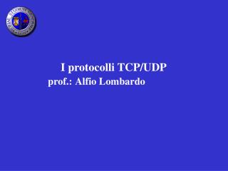 I protocolli TCP/UDP prof.: Alfio Lombardo