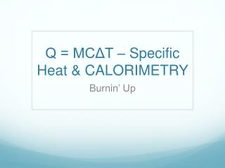 Q = MCΔT – Specific Heat &amp; CALORIMETRY