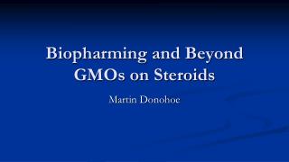 Biopharming and Beyond GMOs on Steroids