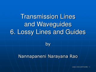 Transmission Lines and Waveguides 6. Lossy Lines and Guides