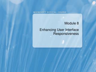 Module 8 Enhancing User Interface Responsiveness