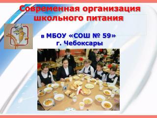 Современная организация школьного питания в МБОУ «СОШ № 59» г. Чебоксары