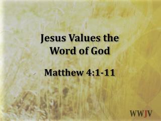 Jesus Values the Word of God Matthew 4:1-11