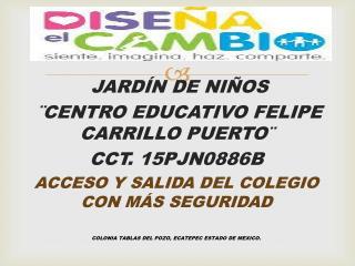 JARDÍN DE NIÑOS ¨CENTRO EDUCATIVO FELIPE CARRILLO PUERTO¨ CCT. 15PJN0886B