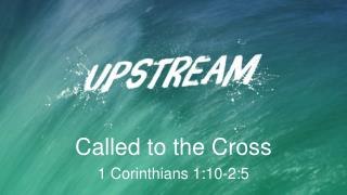 Called to the Cross 1 C orinthians 1:10-2:5