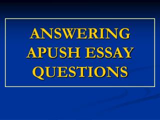 ANSWERING APUSH ESSAY QUESTIONS