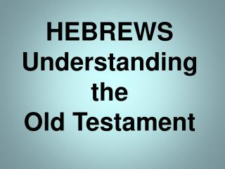 HEBREWS Understanding the Old Testament