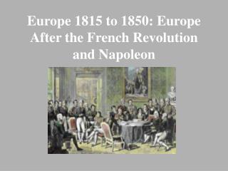 Europe 1815 to 1850: Europe After the French Revolution and Napoleon