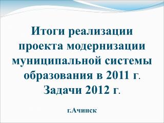 Итоги реализации проекта модернизации муниципальной системы образования в 2011 г .