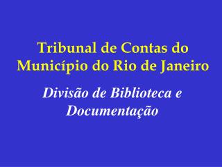 Tribunal de Contas do Município do Rio de Janeiro Divisão de Biblioteca e Documentação