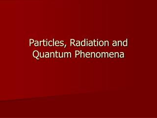 Particles, Radiation and Quantum Phenomena