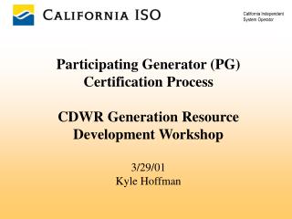Participating Generator (PG) Certification Process CDWR Generation Resource Development Workshop
