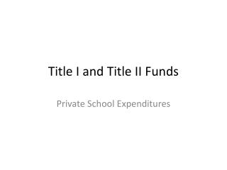 Title I and Title II Funds