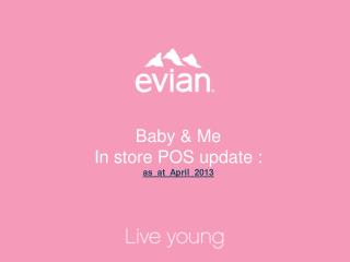 Baby &amp; Me In store POS update : as at April 2013