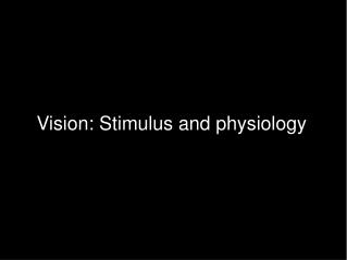 Vision: Stimulus and physiology