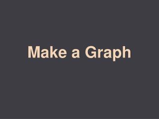 Make a Graph