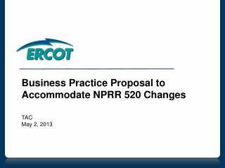Business Practice Proposal to Accommodate NPRR 520 Changes TAC May 2, 2013