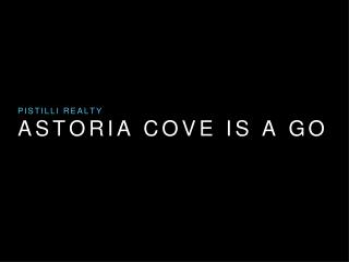 Pistilli Realty Group - Astoria Cove is A Go