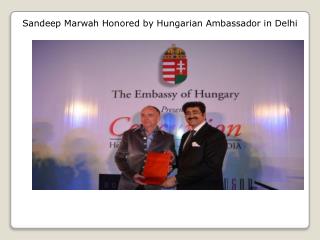 Sandeep Marwah Honored by Hungarian Ambassador in Delhi