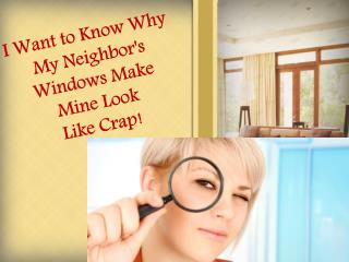 I Want to Know Why My Neighbor's Windows Make Mine Look Like