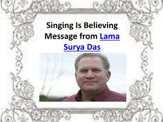 Singing Is Believing Message from Lama Surya Das