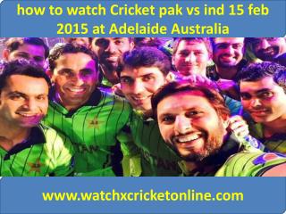 how to watch Cricket pak vs ind 15 feb 2015 at Adelaide Aust