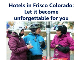 Hotels in Frisco Colorado: Let it become unforgettable for y