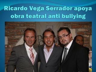 Ricardo Vega Serrador apoya obra teatral anti bullying