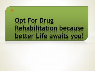 Opt For Drug Rehabilitation because better Life awaits you!