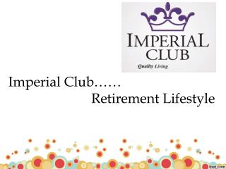 Retirement Lifestyle - Imperial Club