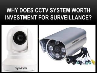 Why does CCTV system worth investment for surveillance?