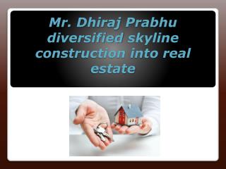 Mr.Dhiraj Prabhu diversified skyline construction bangalore