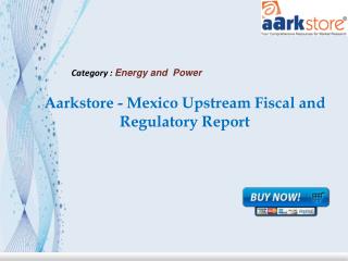Aarkstore - Mexico Upstream Fiscal and Regulatory Report