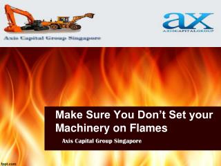 Make Sure You Don’t Set your Machinery on Flames