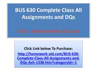 BUS 630 Complete Class All Assignments and DQs