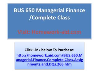 BUS 650 Managerial Finance /Complete Class
