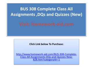 BUS 308 Complete Class All Assignments ,DQs and Quizzes (New