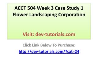 ACCT 504 Week 3 Case Study 1 Flower Landscaping Corporation