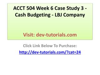 ACCT 504 Week 6 Case Study 3 - Cash Budgeting - LBJ Company